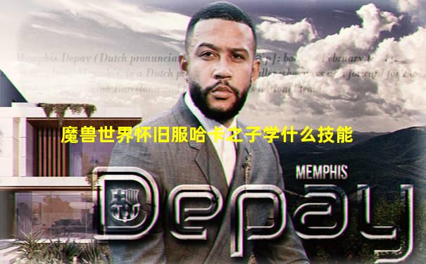 魔兽世界怀旧服哈卡之子学什么技能