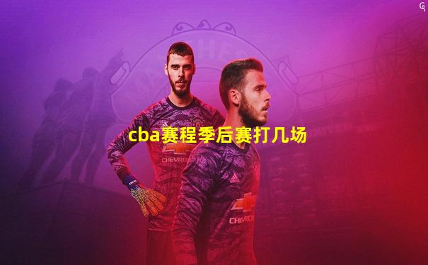 cba赛程季后赛打几场