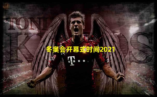 冬奥会开幕式时间2021