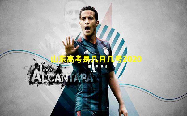 山东高考是几月几号2020