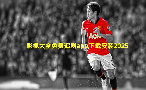 影视大全免费追剧app下载安装2025