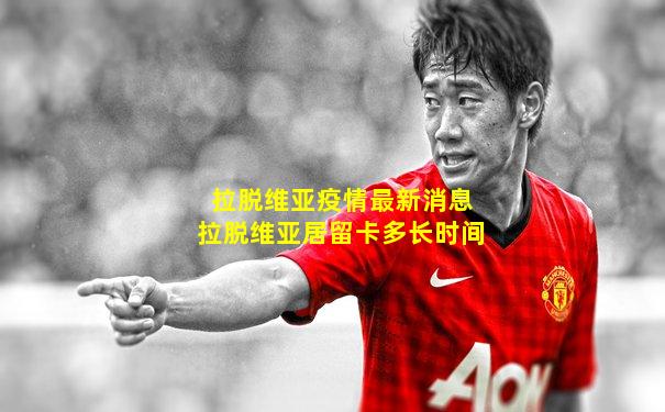 拉脱维亚疫情最新消息拉脱维亚居留卡多长时间