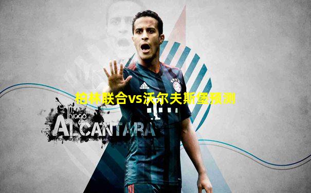 柏林联合vs沃尔夫斯堡预测