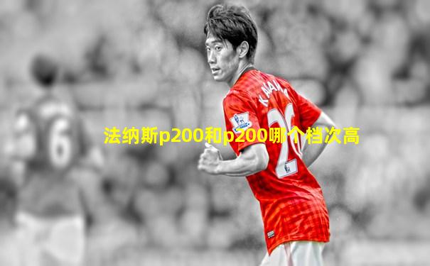 法纳斯p200和p200哪个档次高