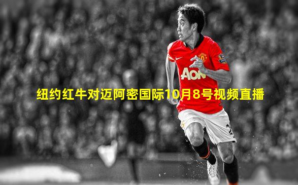 纽约红牛对迈阿密国际10月8号视频直播