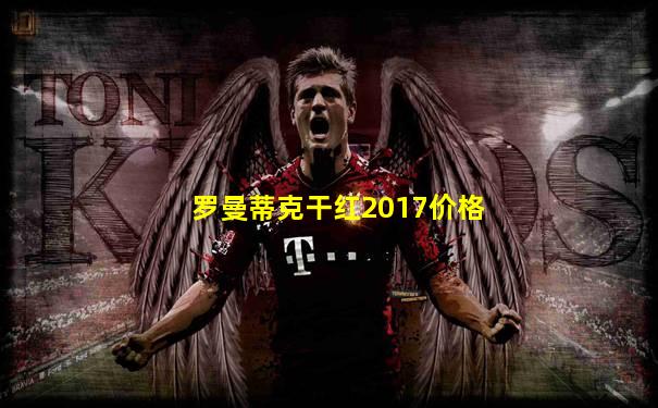 罗曼蒂克干红2017价格