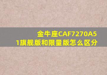 金牛座CAF7270A51旗舰版和限量版怎么区分