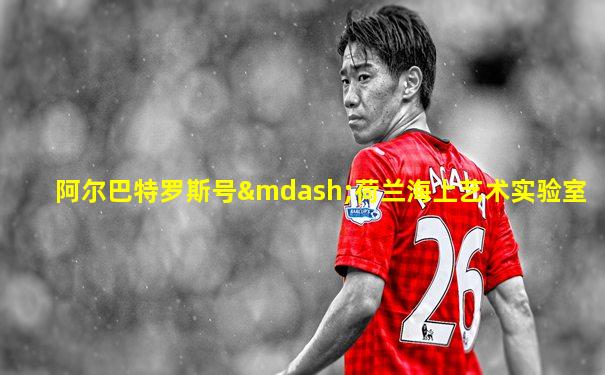 阿尔巴特罗斯号—荷兰海上艺术实验室